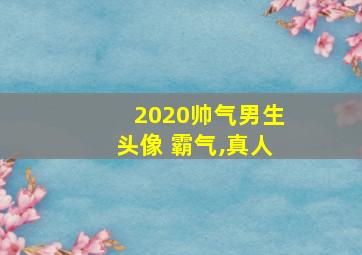 2020帅气男生头像 霸气,真人